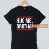 Hug Me Brotha T Shirt