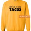I Don't Care I'm Getting Tacos Sweatshirt