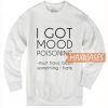 I Got Mood Poisoning Sweatshirt