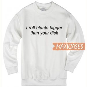 I Roll Blunts Bigger Sweatshirt