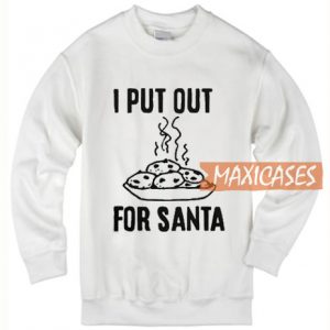 I Put Out For Santa Sweatshirt