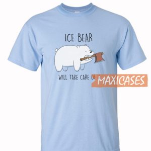 Ice Bear Will Take Care T Shirt