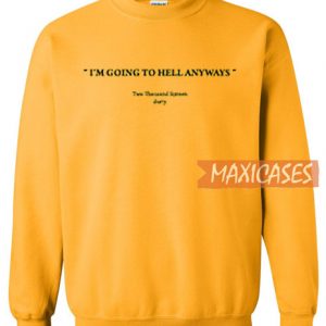 I'm Going To Ell Anyways Sweatshirt