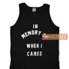In Memory Of When I Cared Tank Top
