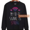 My Bi-fi Signal Is Strong Sweatshirt