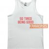 So Tired Being Good Tank Top
