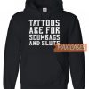 Tattoos Are For ScumbTattoos Are For Scumbags Hoodie