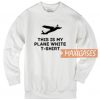 This Is My Plane Sweatshirt