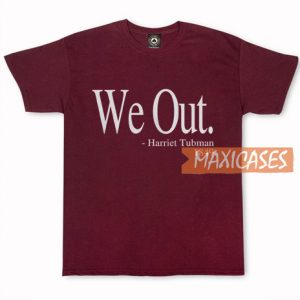 We Out Harriet Tubman T Shirt