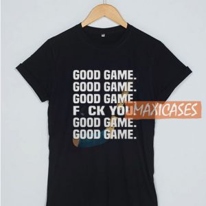 Good Game Fuck You T Shirt