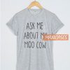 Ask Me About My Moo Cow T Shirt