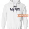 Black Belt In Ping Pong Hoodie
