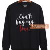 Can't Buy My Love Sweatshirt