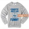 Chemistry Jokes Are Sodium Sweatshirt
