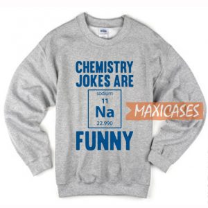 Chemistry Jokes Are Sodium Sweatshirt