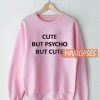 Cute But Psycho But Cute Sweatshirt