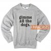 Gimme All The Dogs SweatshirtGimme All The Dogs Sweatshirt