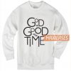 Good Is Good All The Time Sweatshirt