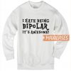 I Hate Being Bipolar Sweatshirt