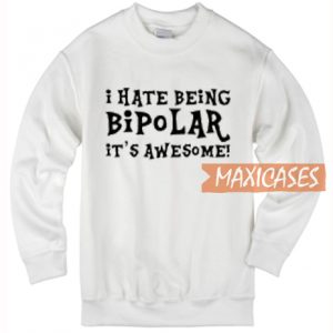 I Hate Being Bipolar Sweatshirt