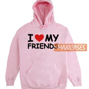 I Love My Friends Hoodie