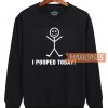 I Pooped Today Sweatshirt