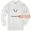 I'm Almost There Sweatshirt