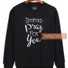 Imma Pray For YImma Pray For You Sweatshirt