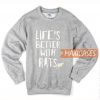 Life's Better With Rats Sweatshirt