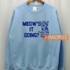 Meow's It Going Sweatshirt