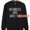 Mermaids Have More Fun Sweatshirt