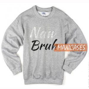 Naw Bruh Sweatshirt