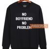 No Boyfriend No ProbleNo Boyfriend No Problem Sweatshirt