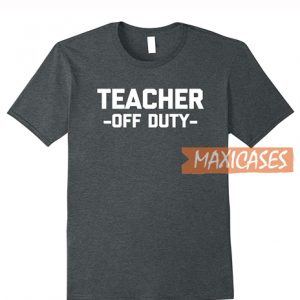 Teacher Off Duty T Shirt