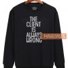 The Client Is Always Sweatshirt