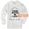 There Better Be Cats Sweatshirt