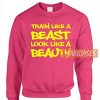 Train Like A Beast Look Like Sweatshirt