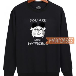 You Are Not My Friend Sweatshirt