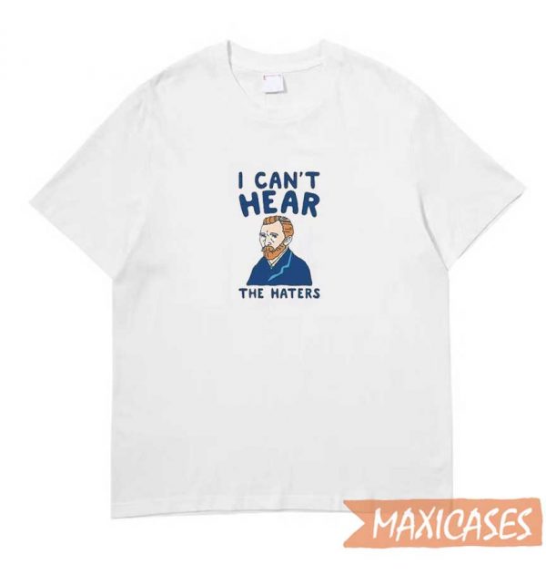 I Can’t Hear The Haters T-shirt