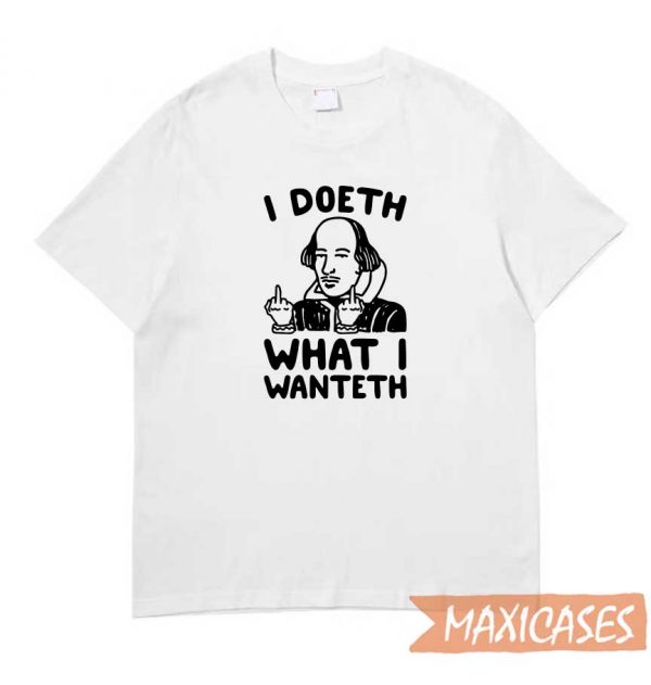 I Doeth What I Wanteth T-shirt