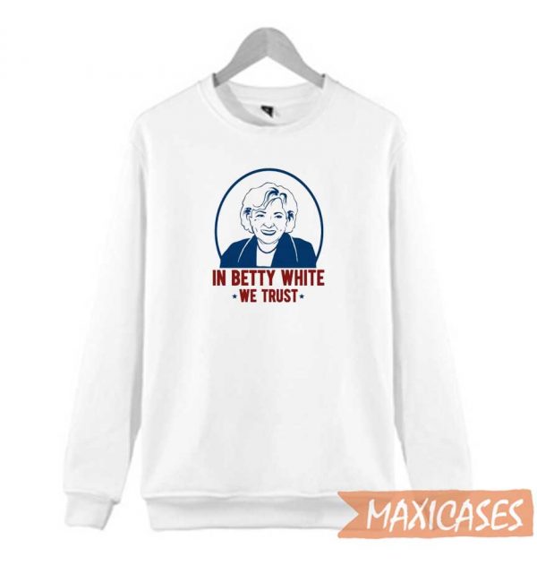 In Betty White We Trust Sweatshirt