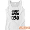 My Fitbit Says I Am Dead Tank Top