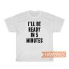 White Lies I'll Be Ready In 5 Minutes Funny T Shirt